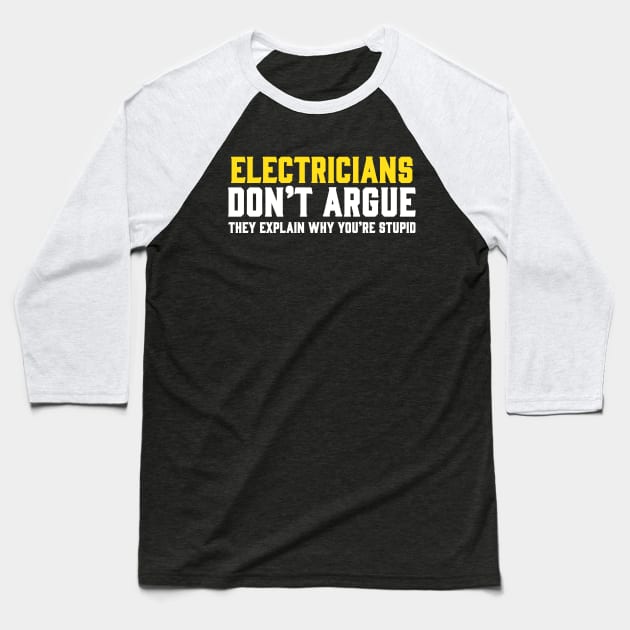 ELECTRICIANS DON'T ARGUE THEY EXPLAIN WHY YOU'RE STUPID Baseball T-Shirt by Tee-hub